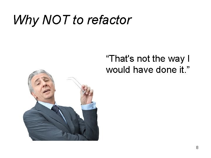 Why NOT to refactor “That's not the way I would have done it. ”