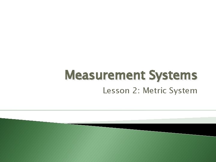 Measurement Systems Lesson 2: Metric System 