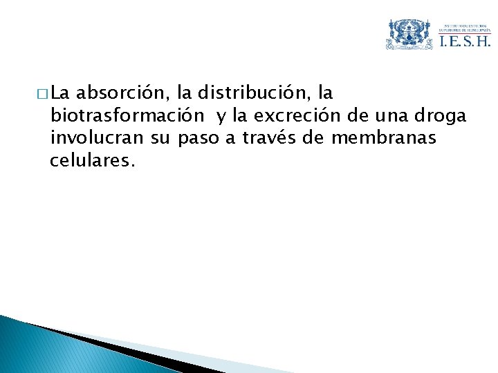 � La absorción, la distribución, la biotrasformación y la excreción de una droga involucran