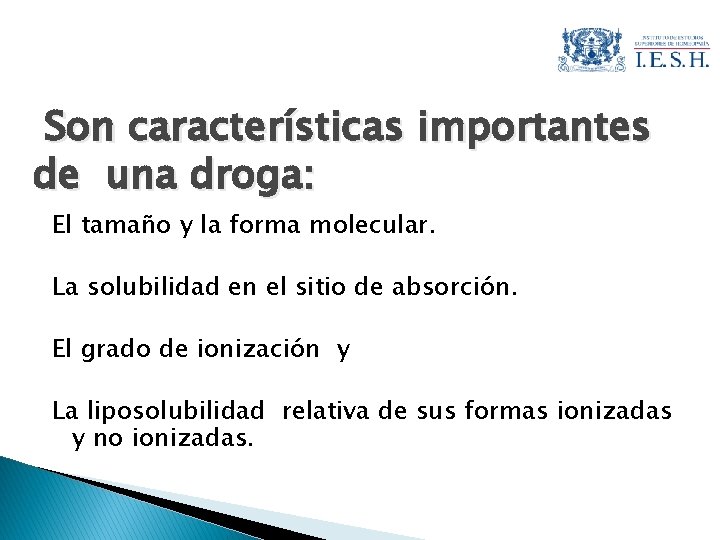 Son características importantes de una droga: El tamaño y la forma molecular. La solubilidad