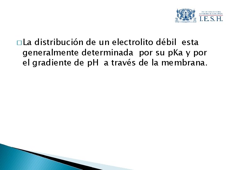 � La distribución de un electrolito débil esta generalmente determinada por su p. Ka