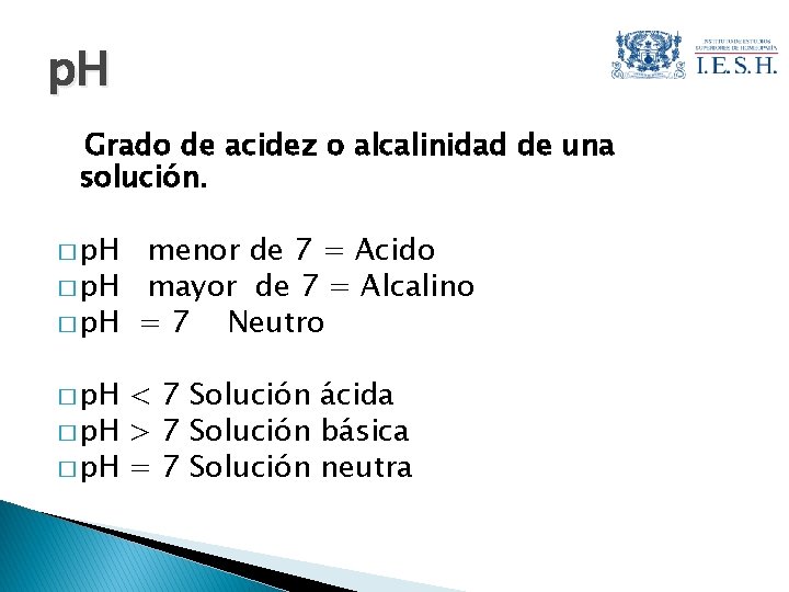 p. H Grado de acidez o alcalinidad de una solución. � p. H menor