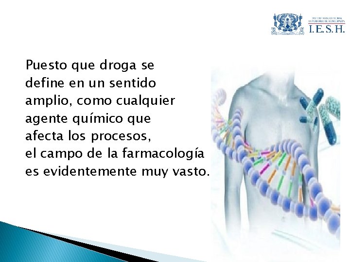 Puesto que droga se define en un sentido amplio, como cualquier agente químico que