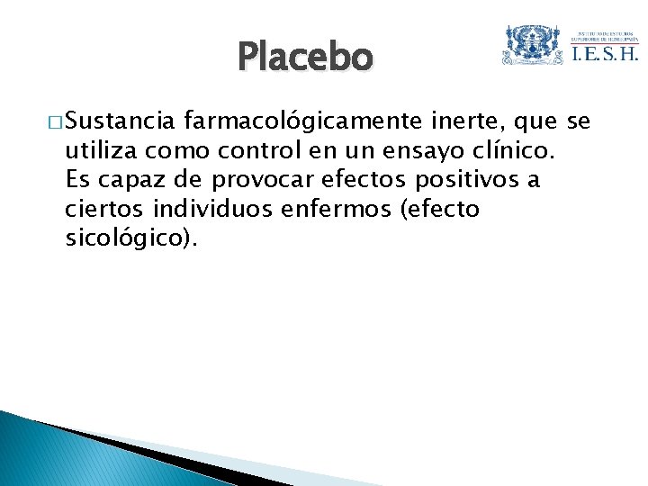 Placebo � Sustancia farmacológicamente inerte, que se utiliza como control en un ensayo clínico.