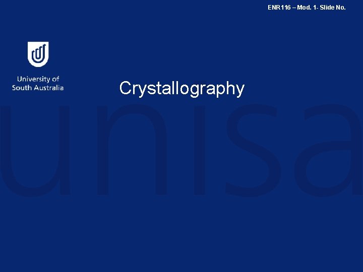 ENR 116 – Mod. 1 - Slide No. Crystallography 