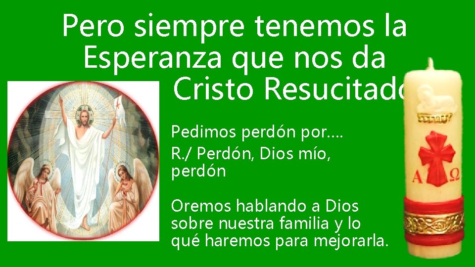 Pero siempre tenemos la Esperanza que nos da Cristo Resucitado Pedimos perdón por…. R.