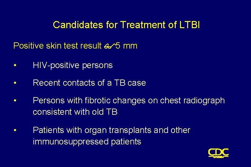 Candidates for Treatment of LTBI Positive skin test result $5 mm • HIV-positive persons