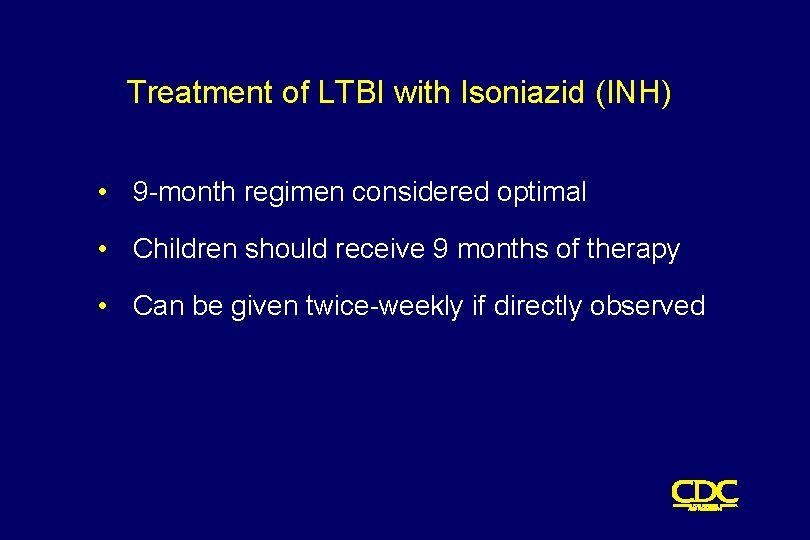 Treatment of LTBI with Isoniazid (INH) • 9 -month regimen considered optimal • Children