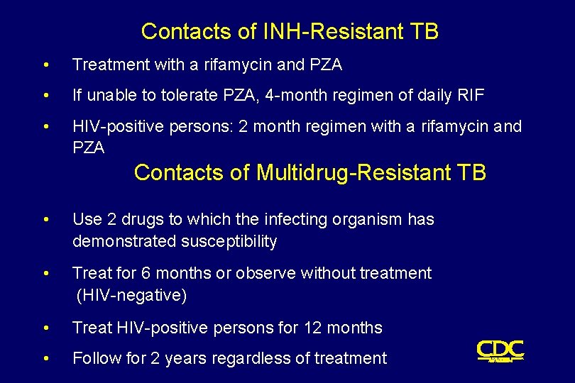 Contacts of INH-Resistant TB • Treatment with a rifamycin and PZA • If unable