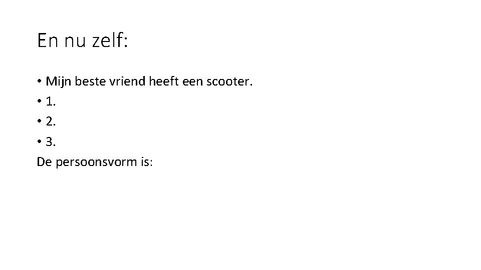 En nu zelf: • Mijn beste vriend heeft een scooter. • 1. • 2.