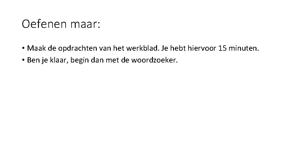 Oefenen maar: • Maak de opdrachten van het werkblad. Je hebt hiervoor 15 minuten.