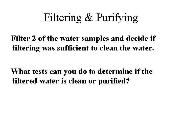 Filtering & Purifying Filter 2 of the water samples and decide if filtering was