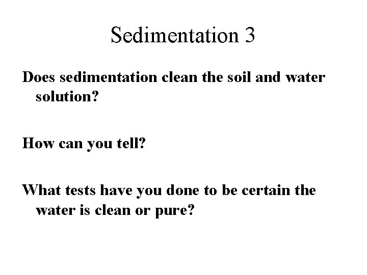 Sedimentation 3 Does sedimentation clean the soil and water solution? How can you tell?