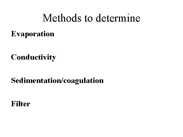Methods to determine Evaporation Conductivity Sedimentation/coagulation Filter 