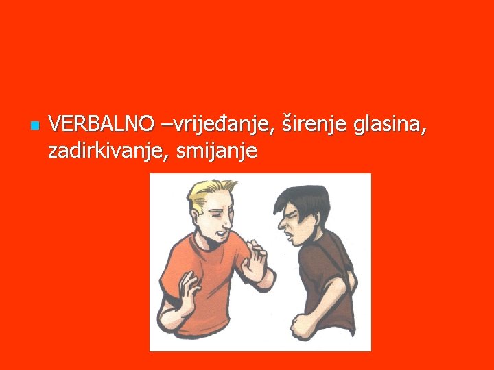 n VERBALNO –vrijeđanje, širenje glasina, zadirkivanje, smijanje 