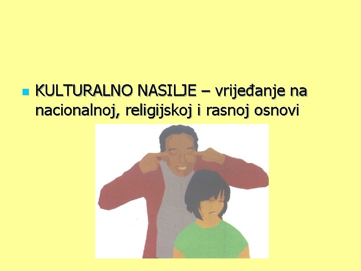 n KULTURALNO NASILJE – vrijeđanje na nacionalnoj, religijskoj i rasnoj osnovi 