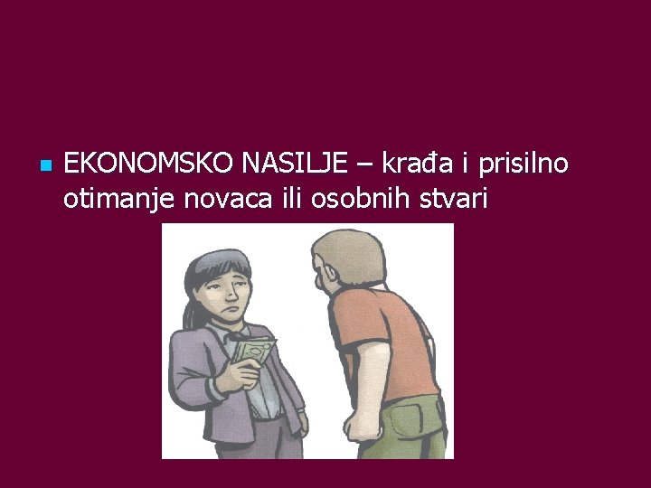 n EKONOMSKO NASILJE – krađa i prisilno otimanje novaca ili osobnih stvari 