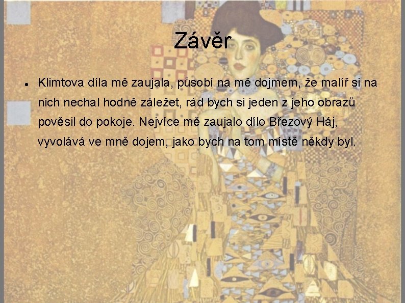 Závěr Klimtova díla mě zaujala, působí na mě dojmem, že malíř si na nich