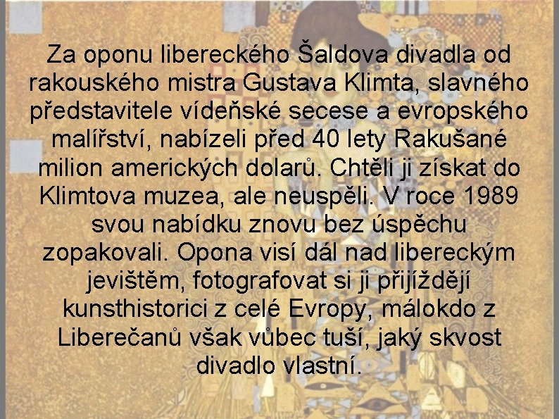 Za oponu libereckého Šaldova divadla od rakouského mistra Gustava Klimta, slavného představitele vídeňské secese