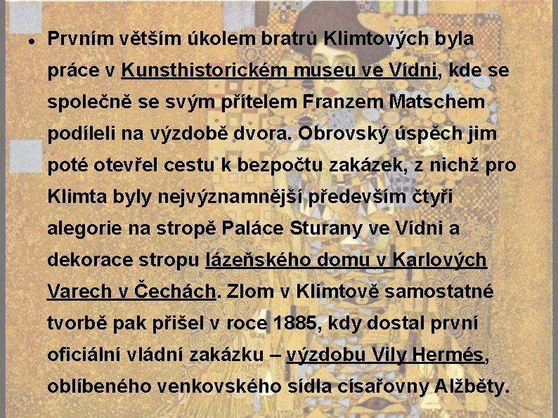  Prvním větším úkolem bratrů Klimtových byla práce v Kunsthistorickém museu ve Vídni, kde