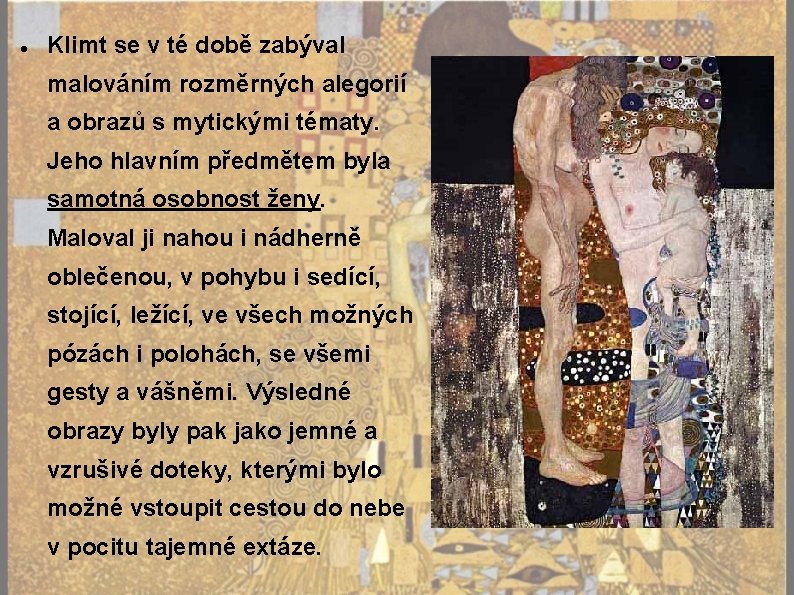  Klimt se v té době zabýval malováním rozměrných alegorií a obrazů s mytickými