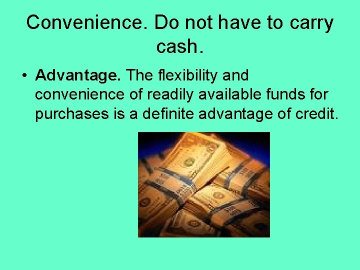 Convenience. Do not have to carry cash. • Advantage. The flexibility and convenience of