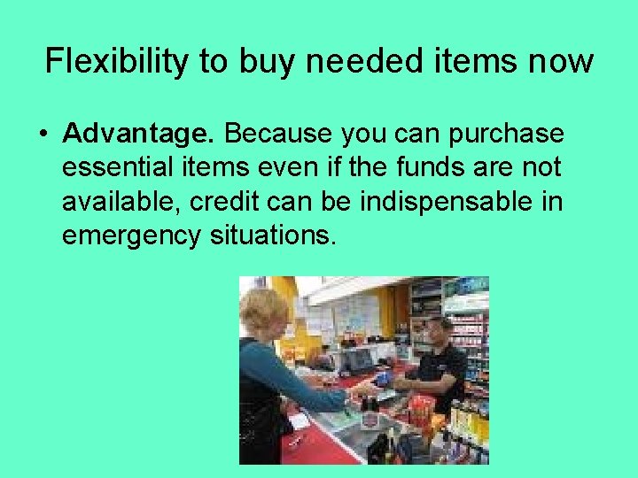 Flexibility to buy needed items now • Advantage. Because you can purchase essential items Flexibility to buy needed items now • Advantage. Because you can purchase essential items