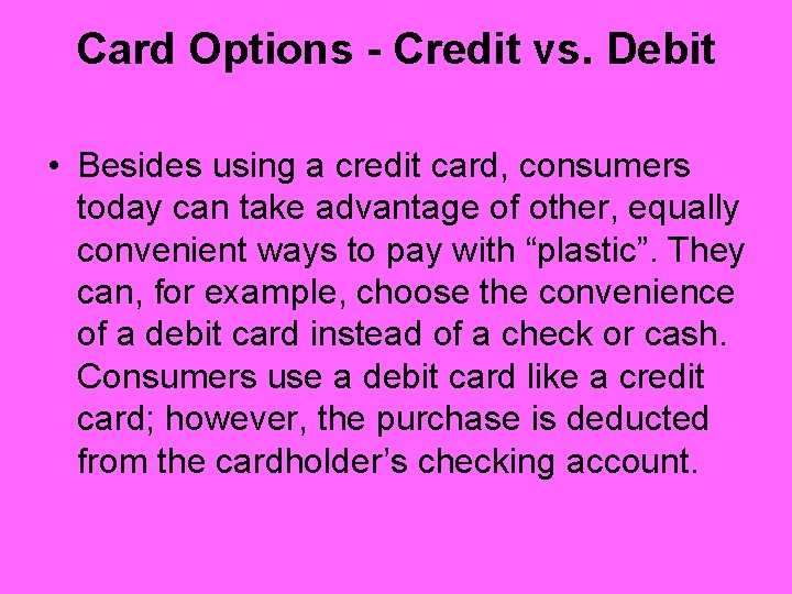 Card Options - Credit vs. Debit • Besides using a credit card, consumers today