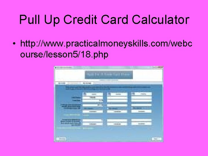 Pull Up Credit Card Calculator • http: //www. practicalmoneyskills. com/webc ourse/lesson 5/18. php 