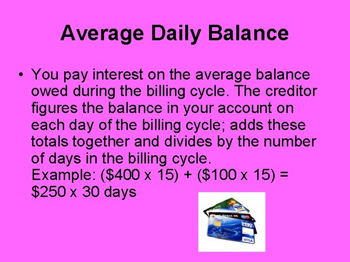 Average Daily Balance • You pay interest on the average balance owed during the