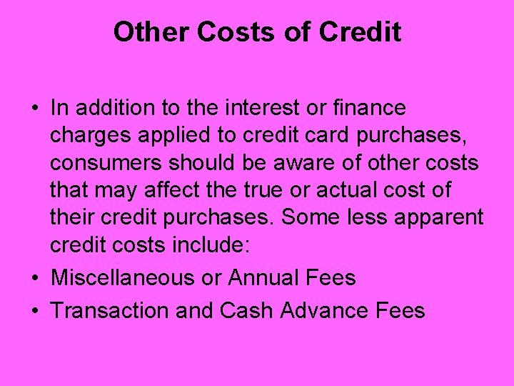 Other Costs of Credit • In addition to the interest or finance charges applied