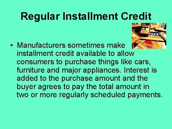 Regular Installment Credit • Manufacturers sometimes make installment credit available to allow consumers to