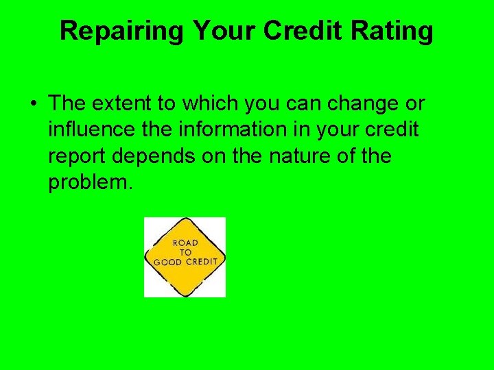 Repairing Your Credit Rating • The extent to which you can change or influence