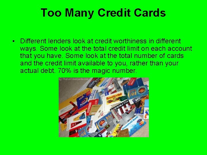 Too Many Credit Cards • Different lenders look at credit worthiness in different ways.