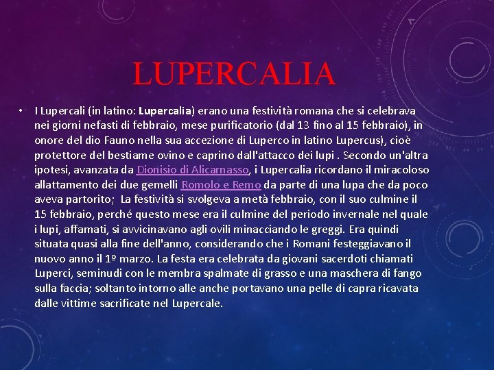 LUPERCALIA • I Lupercali (in latino: Lupercalia) erano una festività romana che si celebrava LUPERCALIA • I Lupercali (in latino: Lupercalia) erano una festività romana che si celebrava
