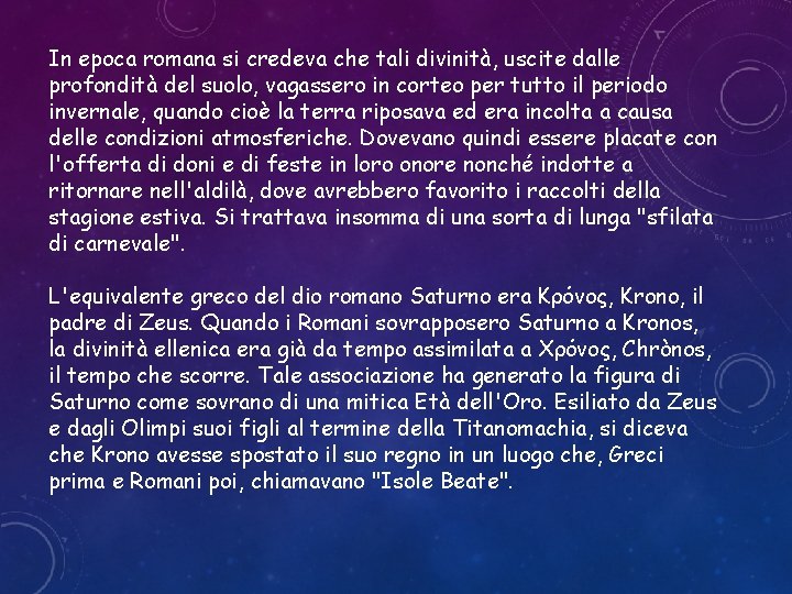 In epoca romana si credeva che tali divinità, uscite dalle profondità del suolo, vagassero In epoca romana si credeva che tali divinità, uscite dalle profondità del suolo, vagassero