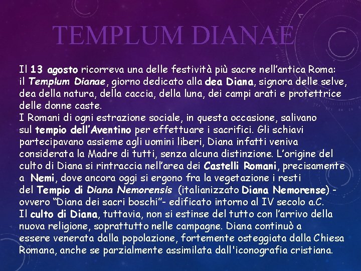 TEMPLUM DIANAE Il 13 agosto ricorreva una delle festività più sacre nell’antica Roma: il TEMPLUM DIANAE Il 13 agosto ricorreva una delle festività più sacre nell’antica Roma: il