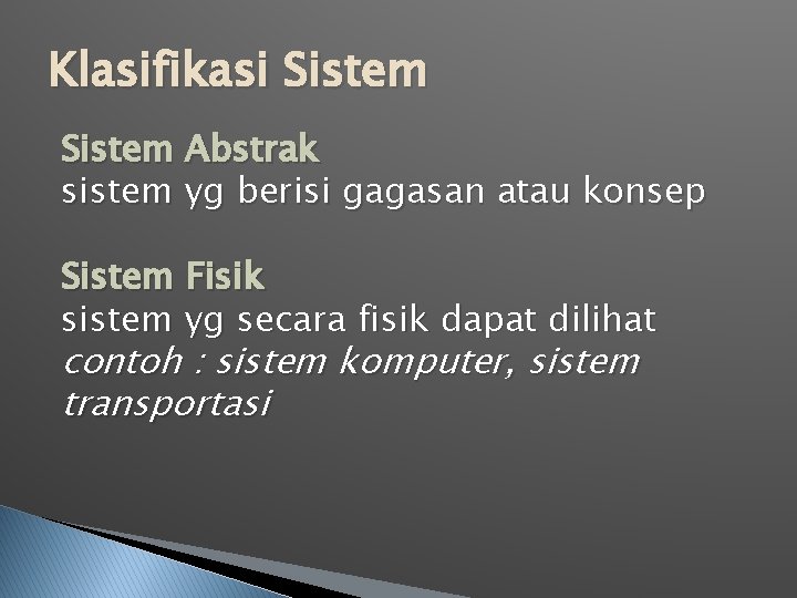 Klasifikasi Sistem Abstrak sistem yg berisi gagasan atau konsep Sistem Fisik sistem yg secara