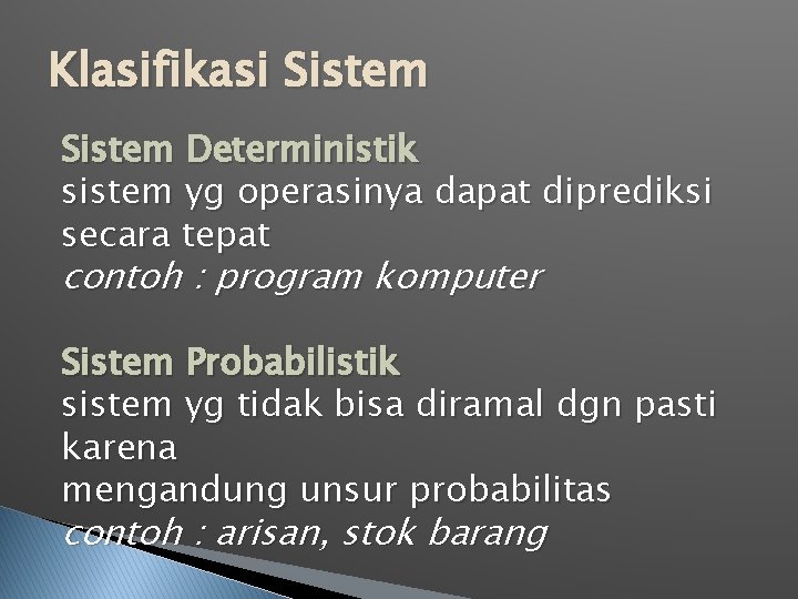 Klasifikasi Sistem Deterministik sistem yg operasinya dapat diprediksi secara tepat contoh : program komputer