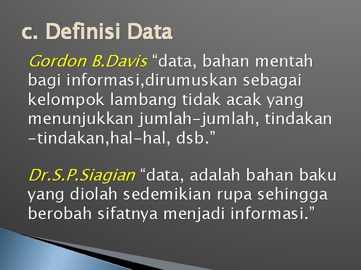 c. Definisi Data Gordon B. Davis “data, bahan mentah bagi informasi, dirumuskan sebagai kelompok