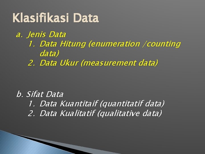 Klasifikasi Data a. Jenis Data 1. Data Hitung (enumeration /counting data) 2. Data Ukur