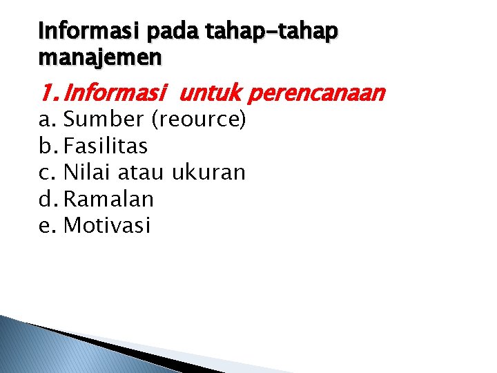 Informasi pada tahap-tahap manajemen 1. Informasi untuk perencanaan a. Sumber (reource) b. Fasilitas c.