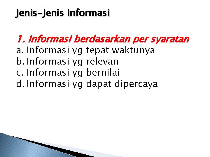 Jenis-Jenis Informasi 1. Informasi berdasarkan per syaratan a. Informasi yg tepat waktunya b. Informasi