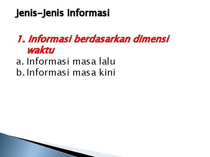 Jenis-Jenis Informasi 1. Informasi berdasarkan dimensi waktu a. Informasi masa lalu b. Informasi masa