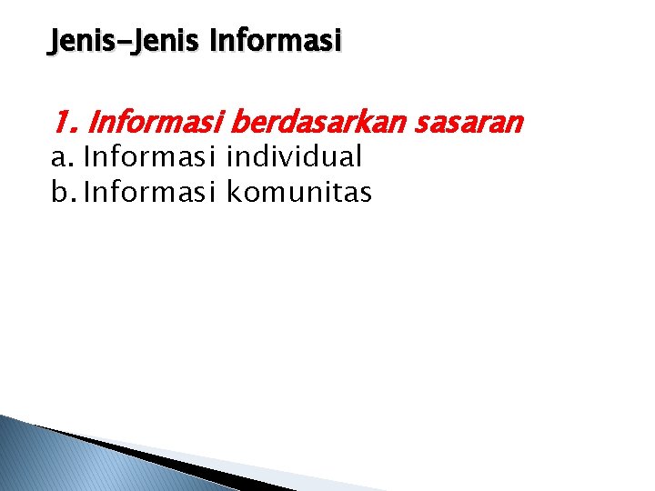 Jenis-Jenis Informasi 1. Informasi berdasarkan sasaran a. Informasi individual b. Informasi komunitas 
