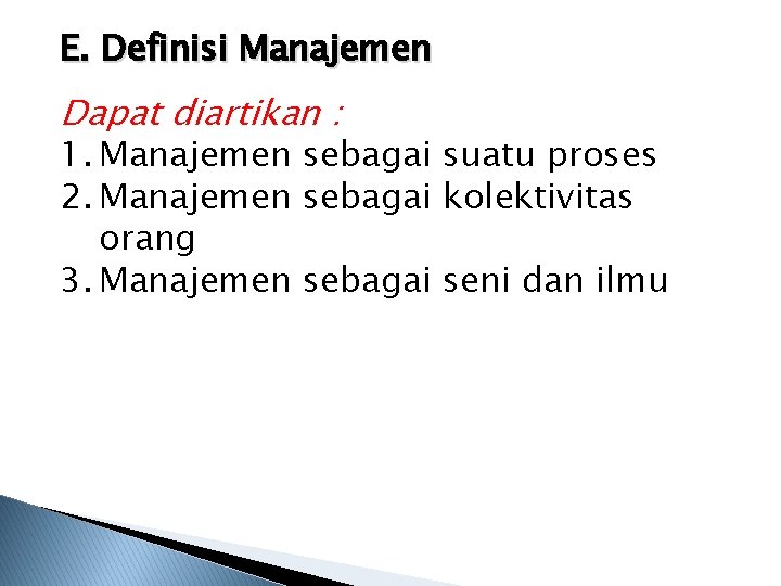 E. Definisi Manajemen Dapat diartikan : 1. Manajemen sebagai suatu proses 2. Manajemen sebagai
