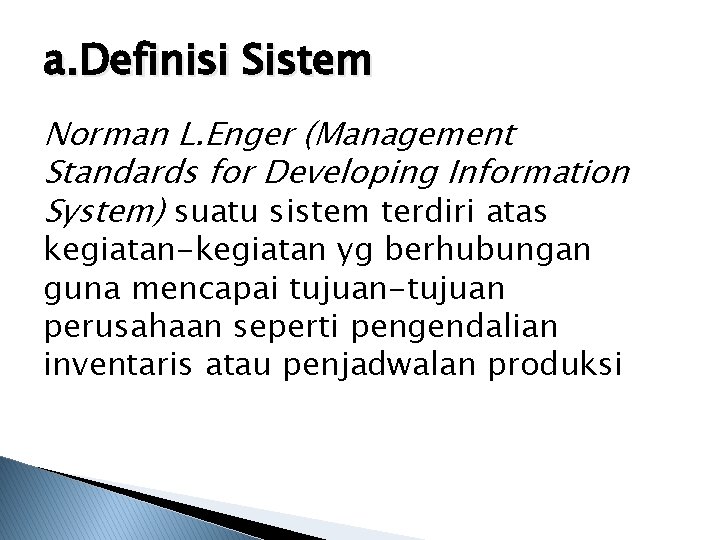 a. Definisi Sistem Norman L. Enger (Management Standards for Developing Information System) suatu sistem