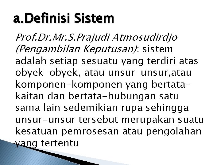 a. Definisi Sistem Prof. Dr. Mr. S. Prajudi Atmosudirdjo (Pengambilan Keputusan): sistem adalah setiap