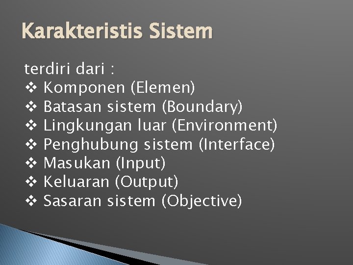 Karakteristis Sistem terdiri dari : v Komponen (Elemen) v Batasan sistem (Boundary) v Lingkungan