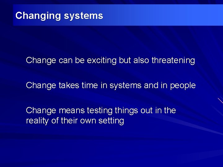 Changing systems Change can be exciting but also threatening Change takes time in systems